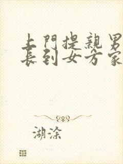 上门提亲男方家长到女方家讲些什么