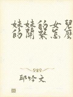 妹妹的女儿跟我的关系怎么称呼