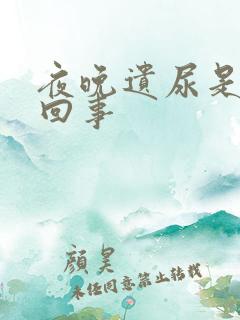 夜晚遗尿是怎么回事