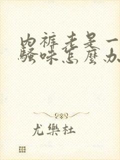 内裤老是一股尿骚味怎么办