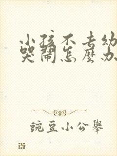 小孩不去幼儿园哭闹怎么办