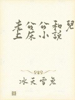 老公公和儿媳妇上床小说