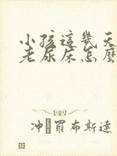 小孩这几天晚上老尿床怎么回事