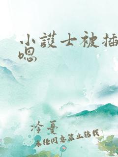 小护士被插嗯嗯嗯