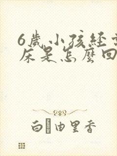 6岁小孩经常尿床是怎么回事