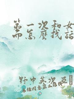 第一次和女生见面怎么找话题