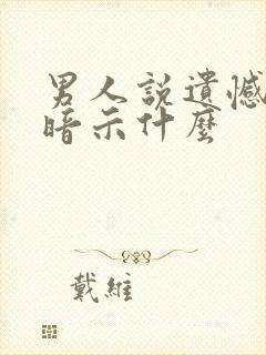 男人说遗憾是在暗示什么