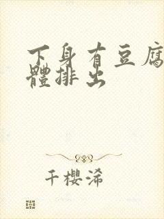 下身有豆腐渣物体排出