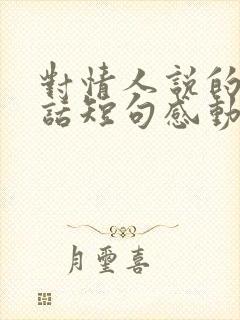 对情人说的暖心话短句感动哭了