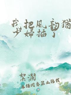 我把风韵犹存的少妇插了