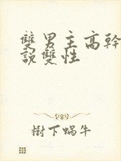 双男主高干文小说双性