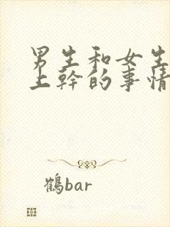 男生和女生在床上干的事情