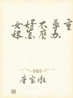 女婿不尊重丈母娘怎么办