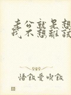 老公就是想离婚我不想离该怎么办