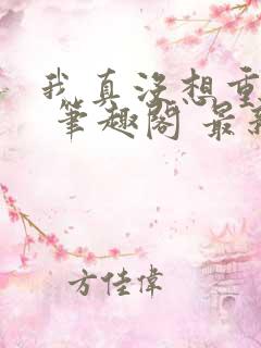 我真没想重生啊 笔趣阁 最新章节 无弹窗