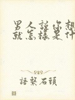 男人说你想怎样就怎样是什么心理