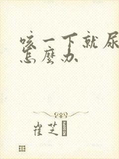 咳一下就尿漏是怎么办