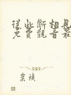 从此断相见短剧免费观看最新章节