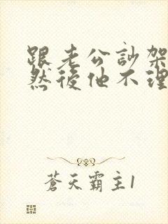 跟老公吵架了,然后他不理我了怎么办?