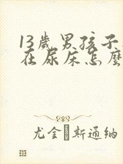 13岁男孩子还在尿床怎么办