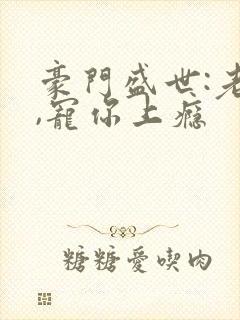 豪门盛世:老婆,宠你上瘾