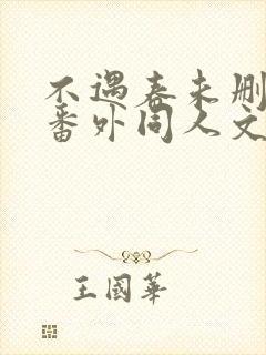 不遇春未删减版番外同人文