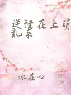 逆徒在上萌师别乱来