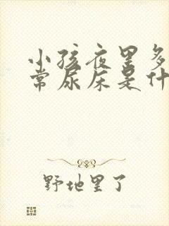 小孩夜里多尿经常尿床是什么原因