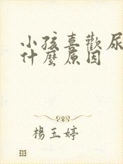 小孩喜欢尿床是什么原因