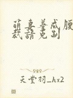 萌妻养成腹黑总裁请克制