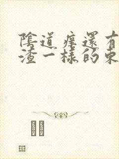 阴道痒还有豆腐渣一样的东西