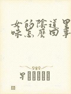 女的阴道里有异味怎么回事