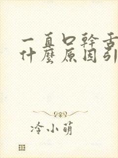 一直口干舌燥是什么原因引起的