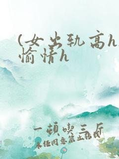 (女出轨高h)愉情h