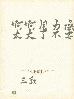 啊啊用力操快点太大了不要舔了好爽