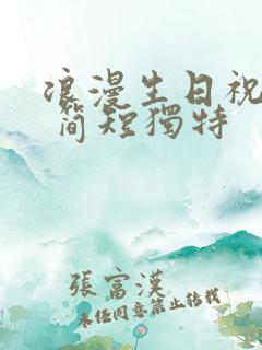 浪漫生日祝福语 简短独特