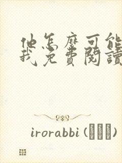 他怎么可能喜欢我免费阅读