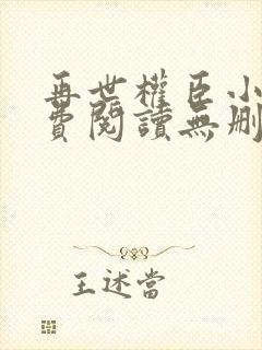 再世权臣小说免费阅读无删减