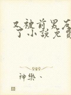 又被前男友盯上 了小说免费阅读全文无弹窗