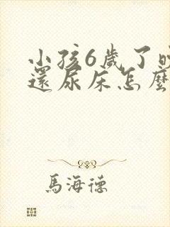 小孩6岁了晚上还尿床怎么办