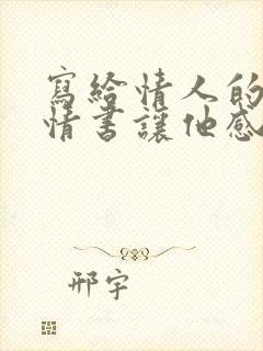 写给情人的一封情书让他感动的哭起来了