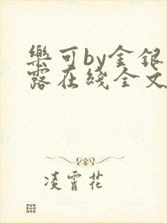 乐可by金银花露在线全文免费阅读笔趣