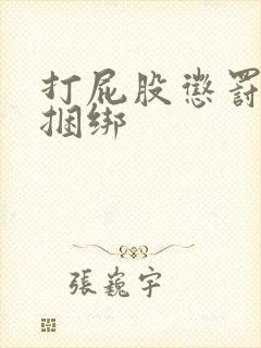 打屁股惩罚调教捆绑