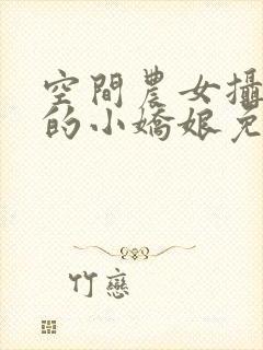 空间农女摄政王的小娇娘免费阅读