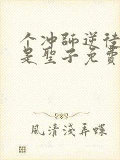 个冲师逆徒才不是圣子免费观看漫画