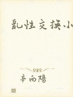 乱性交换小说