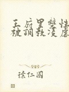 王府里双性美人被调教凌虐