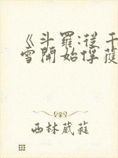 《斗罗:从千仞雪开始俘获女神》