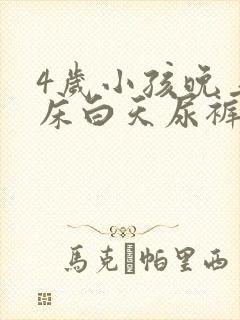 4岁小孩晚上尿床白天尿裤子怎么回事