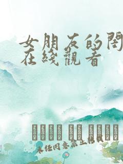 女朋友的闺蜜 在线观看